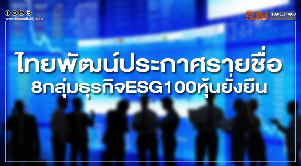 ไทยพัฒน์ประกาศรายชื่อ 8 กลุ่มธุรกิจ ESG100 หุ้นยั่งยืน